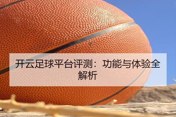 开云足球平台评测：功能与体验全解析